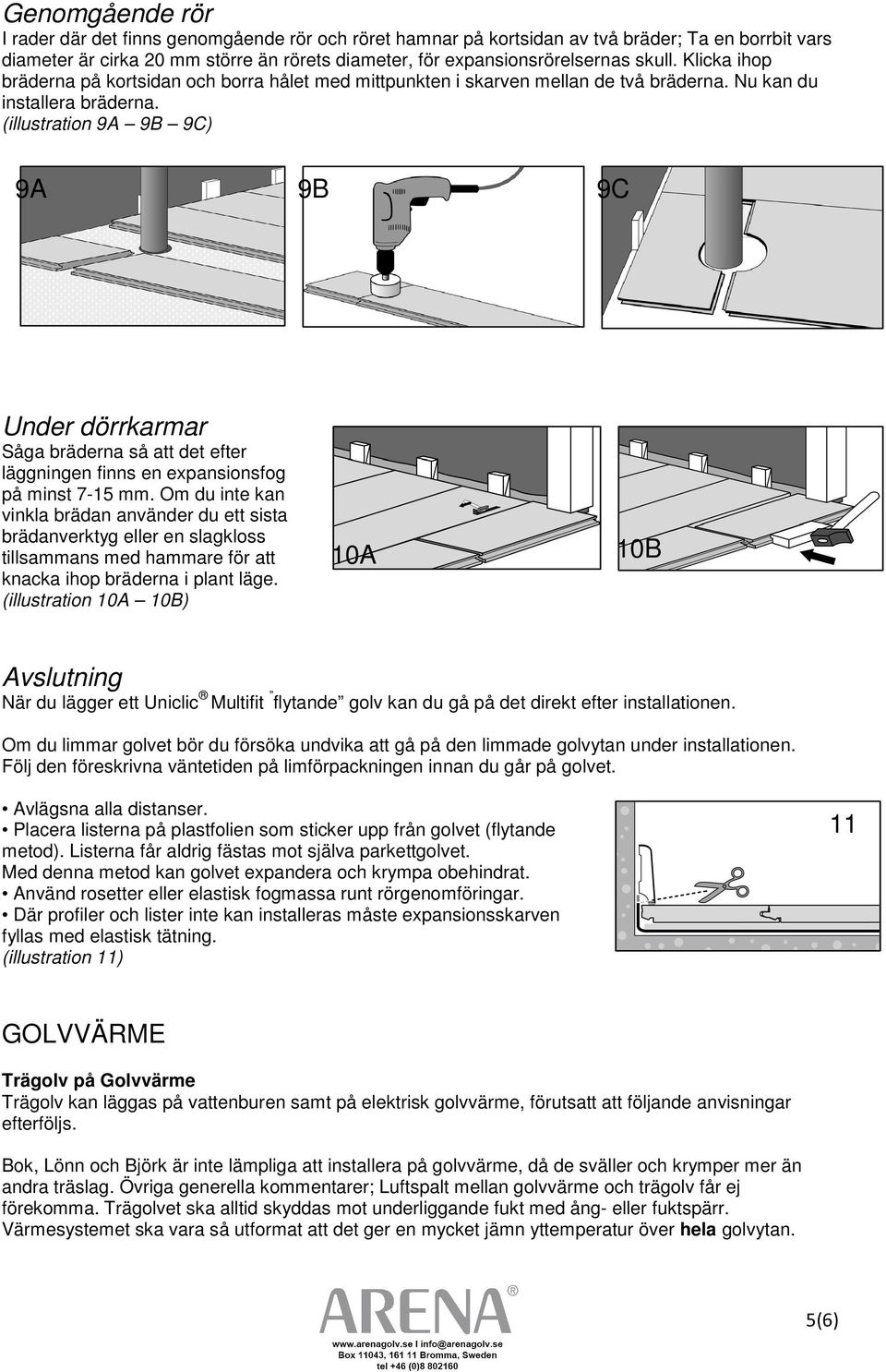 (illustration 9A 9B 9C) 9A 9B 9C Under dörrkarmar Såga bräderna så att det efter läggningen finns en expansionsfog på minst 7-15 mm.