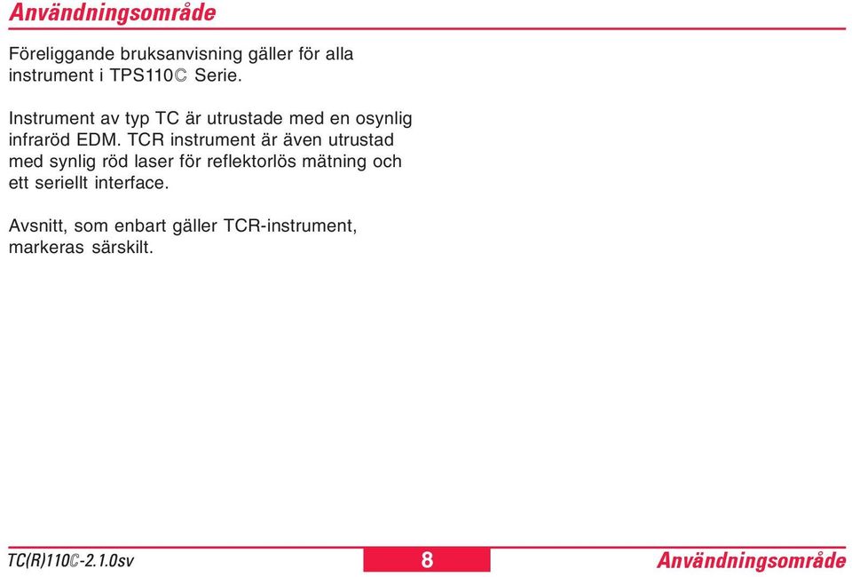 TCR instrument är även utrustad med synlig röd laser för reflektorlös mätning och