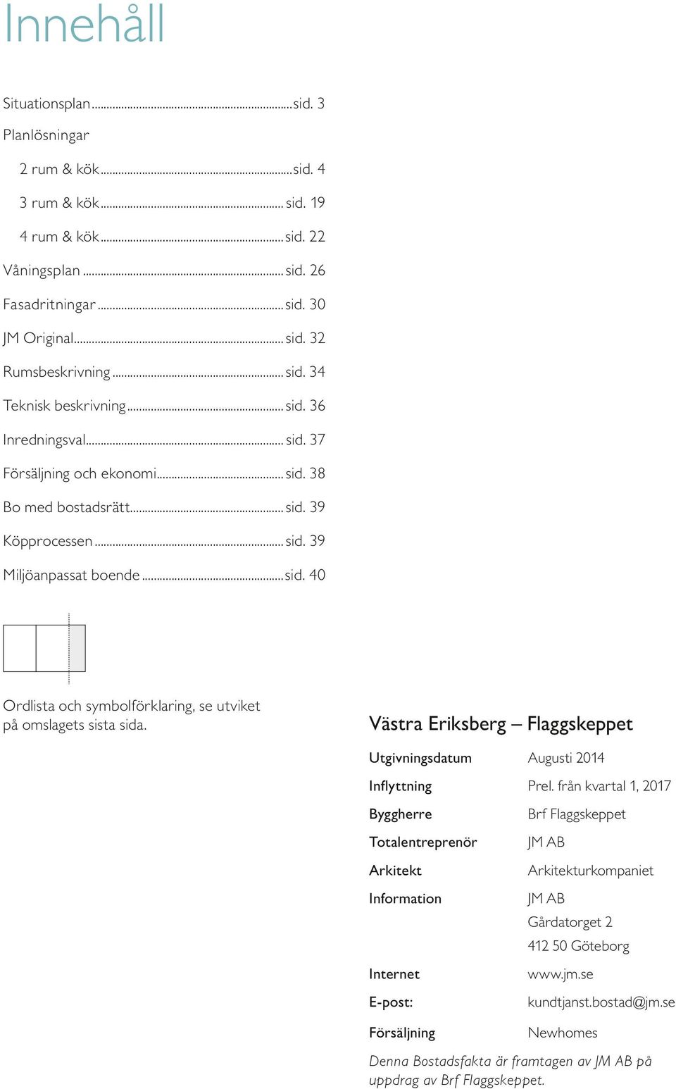 Västra Eriksberg Flaggskeppet Utgivningsdatum Augusti Inflyttning Prel.
