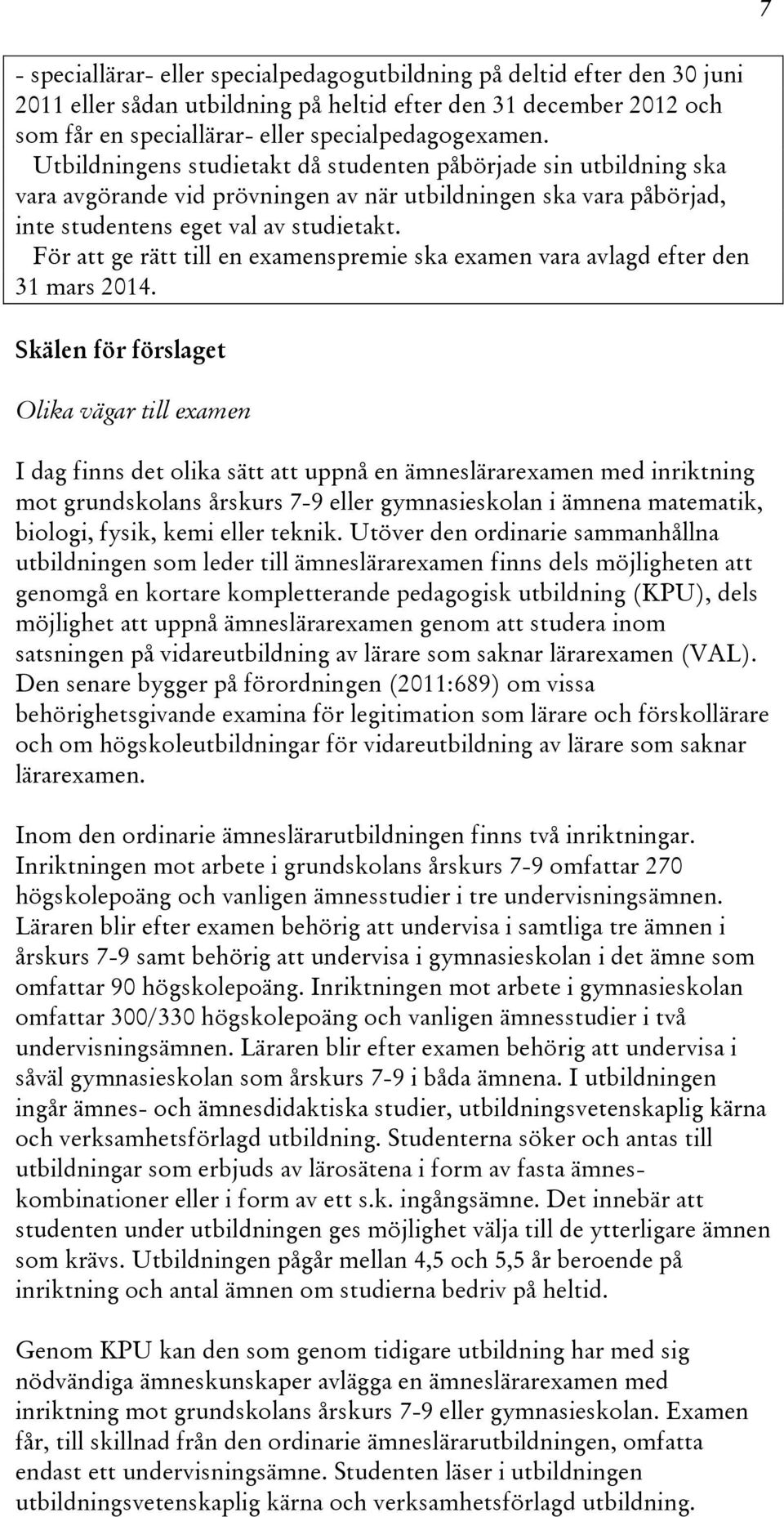 För att ge rätt till en examenspremie ska examen vara avlagd efter den 31 mars 2014.