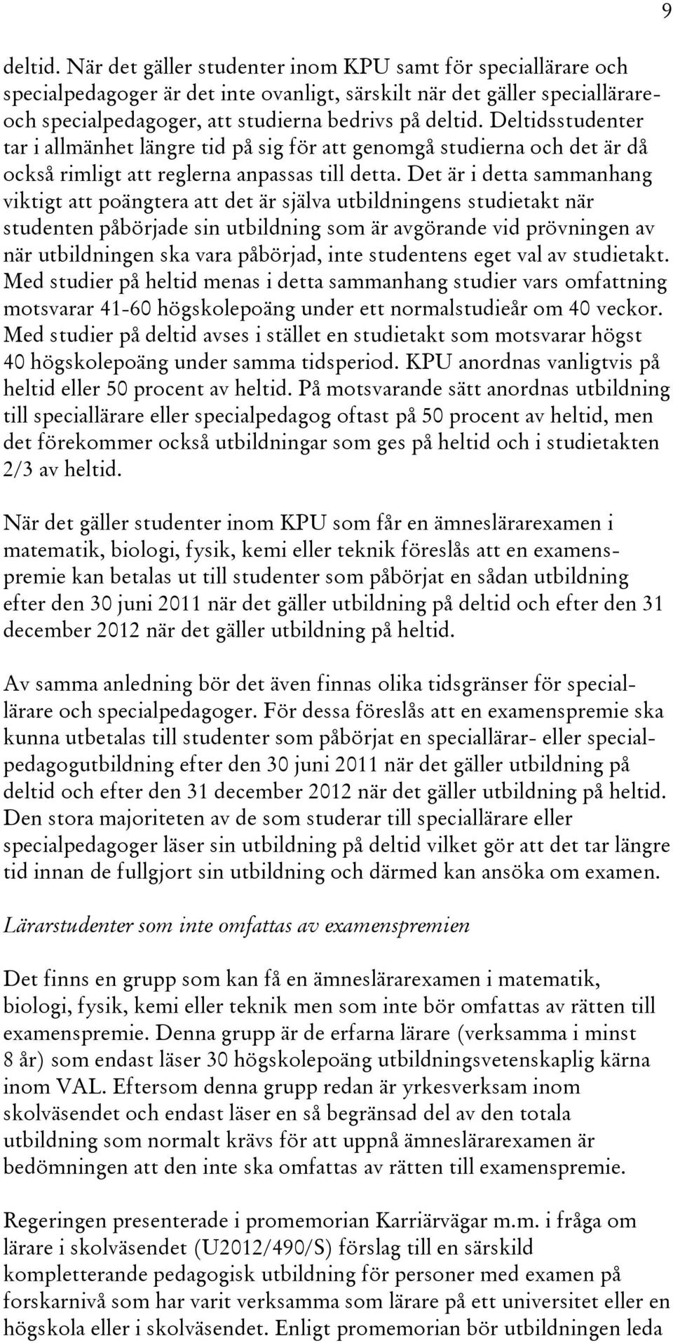 Det är i detta sammanhang viktigt att poängtera att det är själva utbildningens studietakt när studenten påbörjade sin utbildning som är avgörande vid prövningen av när utbildningen ska vara