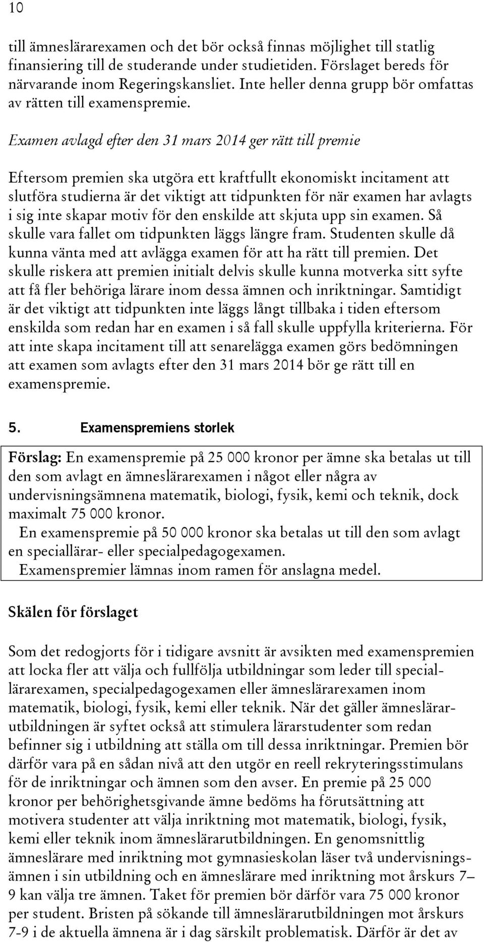 Examen avlagd efter den 31 mars 2014 ger rätt till premie Eftersom premien ska utgöra ett kraftfullt ekonomiskt incitament att slutföra studierna är det viktigt att tidpunkten för när examen har