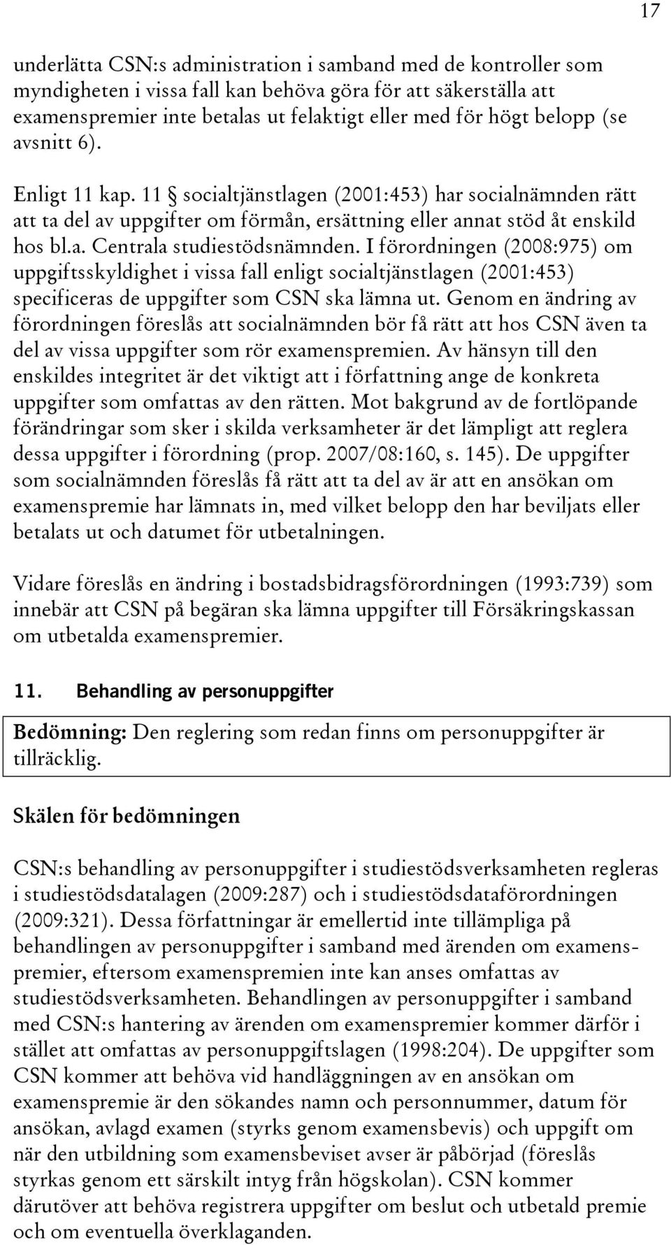 I förordningen (2008:975) om uppgiftsskyldighet i vissa fall enligt socialtjänstlagen (2001:453) specificeras de uppgifter som CSN ska lämna ut.