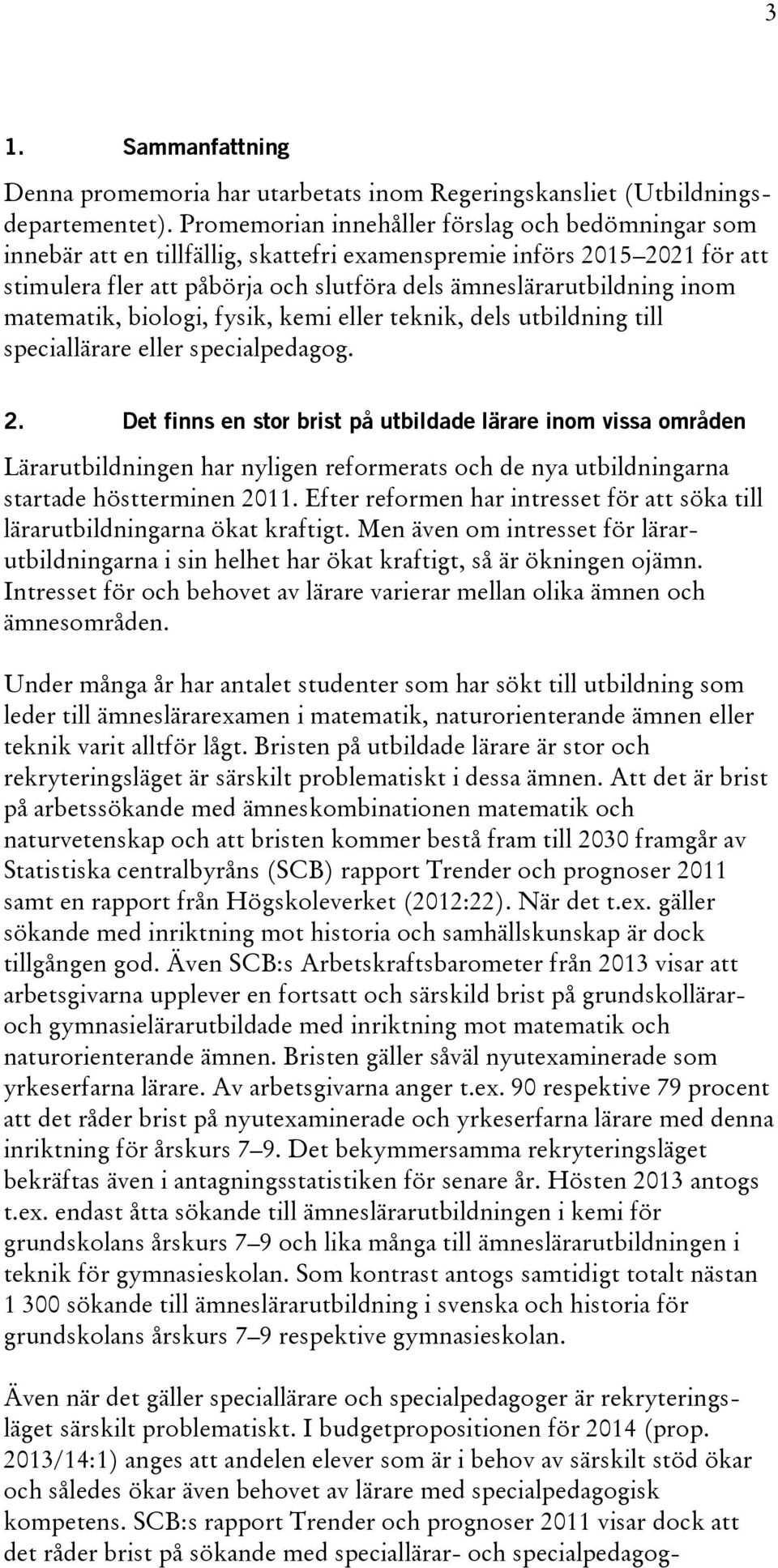 matematik, biologi, fysik, kemi eller teknik, dels utbildning till speciallärare eller specialpedagog. 2.