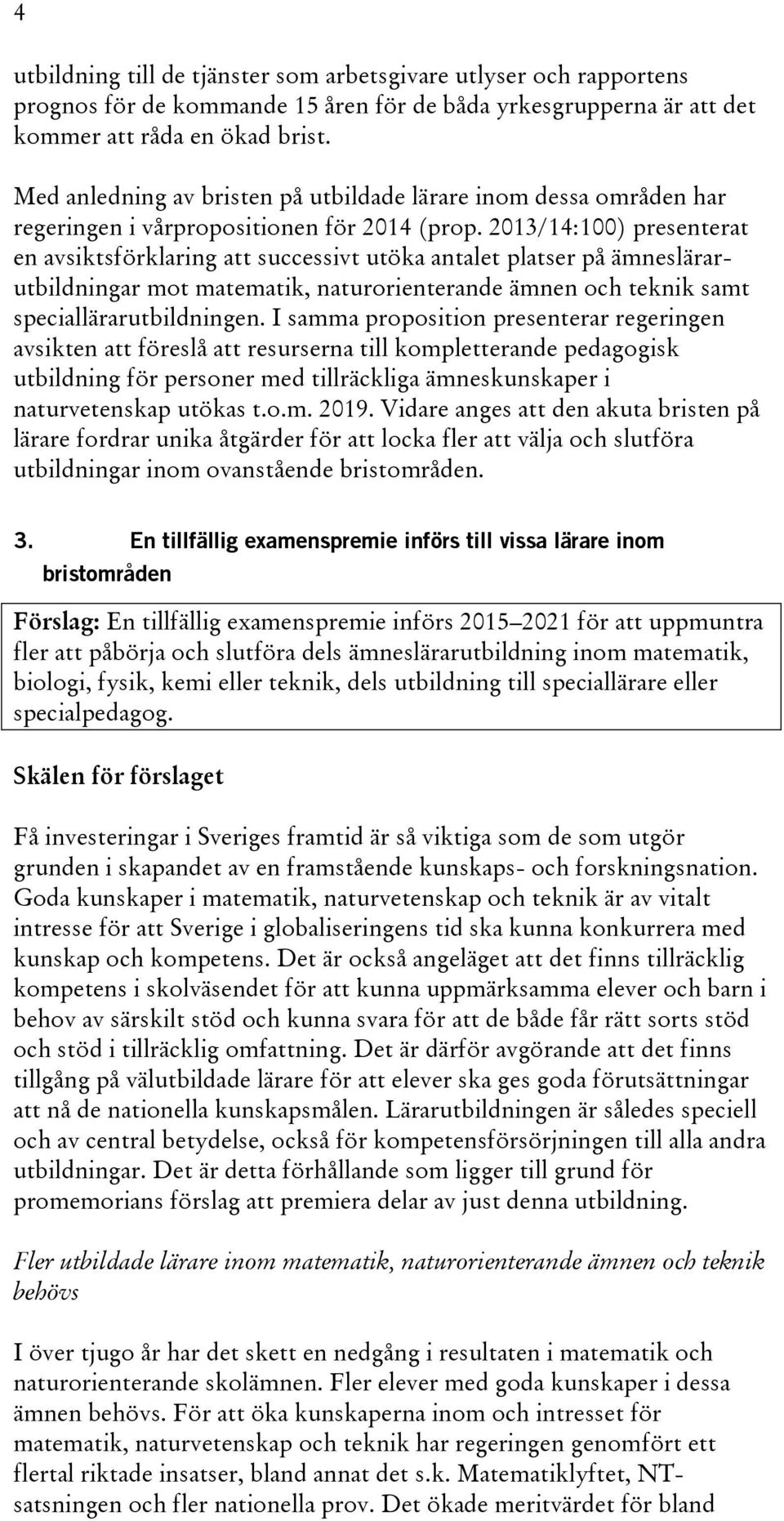 2013/14:100) presenterat en avsiktsförklaring att successivt utöka antalet platser på ämneslärarutbildningar mot matematik, naturorienterande ämnen och teknik samt speciallärarutbildningen.