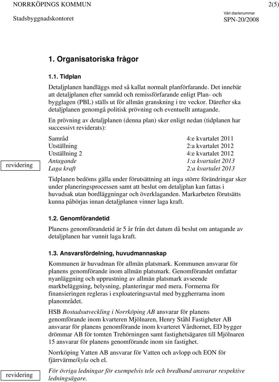 Därefter ska detaljplanen genomgå politisk prövning och eventuellt antagande.