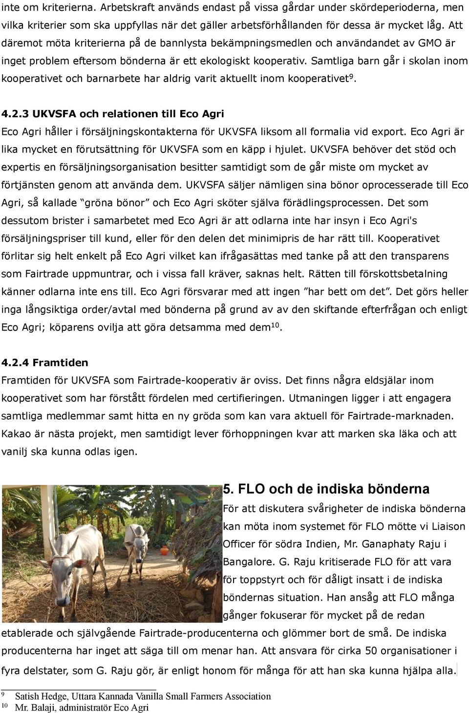 Samtliga barn går i skolan inom kooperativet och barnarbete har aldrig varit aktuellt inom kooperativet 9. 4.2.