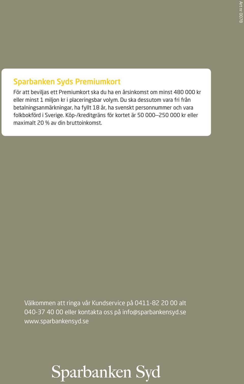 Du ska dessutom vara fri från betalningsanmärkningar, ha fyllt 18 år, ha svenskt personnummer och vara folkbokförd i Sverige.