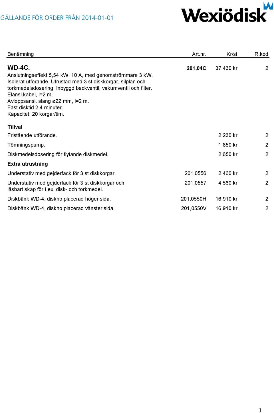 2 230 kr 2 Tömningspump. 1 850 kr 2 Diskmedelsdosering för flytande diskmedel. 2 650 kr 2 Extra utrustning Understativ med gejderfack för 3 st diskkorgar.