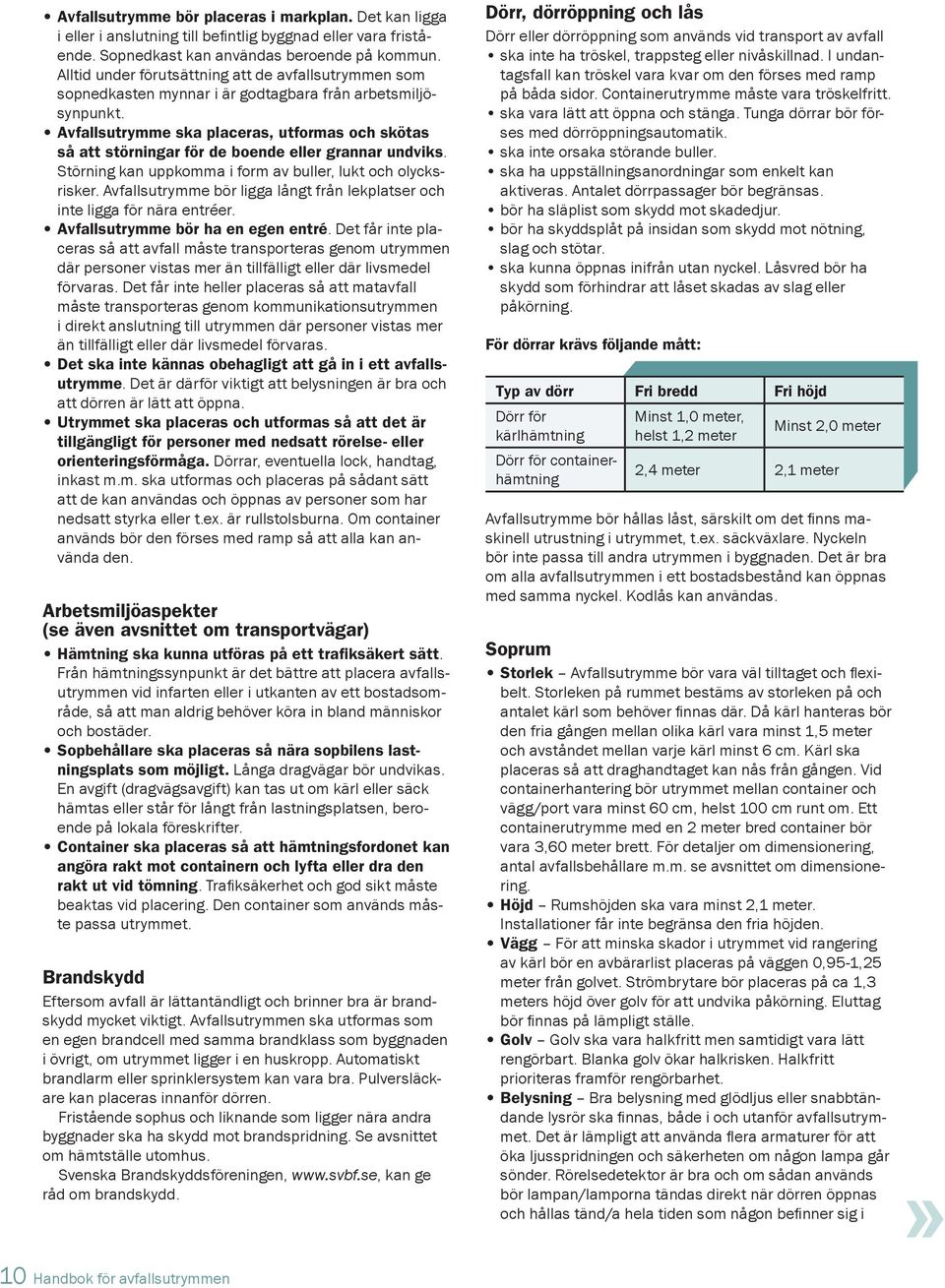 Avfallsutrymme ska placeras, utformas och skötas så att störningar för de boende eller grannar undviks. Störning kan uppkomma i form av buller, lukt och olycksrisker.