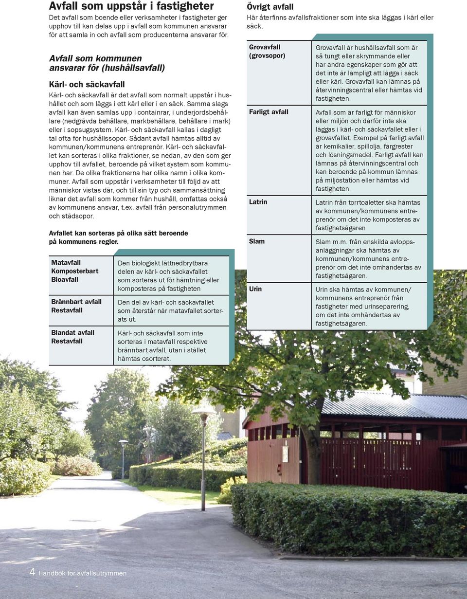 Samma slags avfall kan även samlas upp i containrar, i underjordsbehållare (nedgrävda behållare, markbehållare, behållare i mark) eller i sopsugsystem.