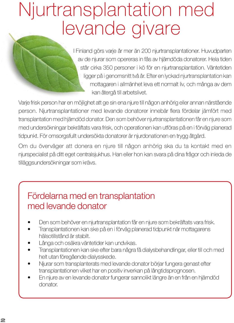 Efter en lyckad njurtransplantation kan mottagaren i allmänhet leva ett normalt liv, och många av dem kan återgå till arbetslivet.