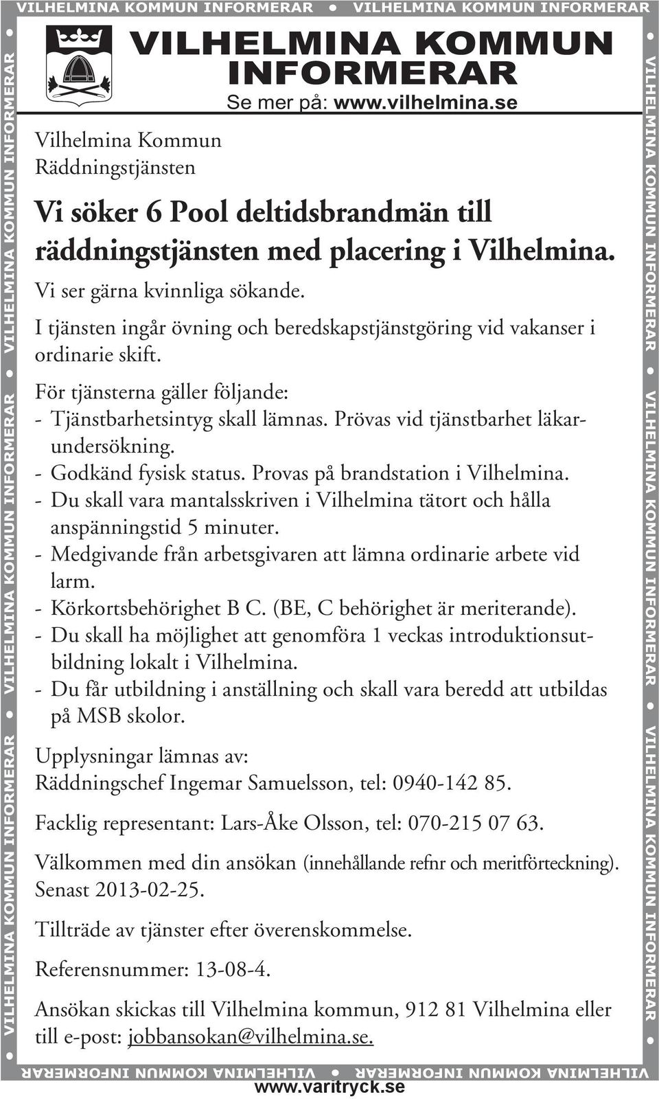 I tjänsten ingår övning och beredskapstjänstgöring vid vakanser i ordinarie skift. För tjänsterna gäller följande: - Tjänstbarhetsintyg skall lämnas. Prövas vid tjänstbarhet läkarundersökning.