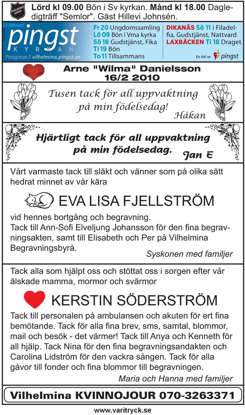 Jan E Vårt varmaste tack till släkt och vänner som på olika sätt hedrat minnet av vår kära EVA LISA FJELLSTRÖM vid hennes bortgång och begravning.