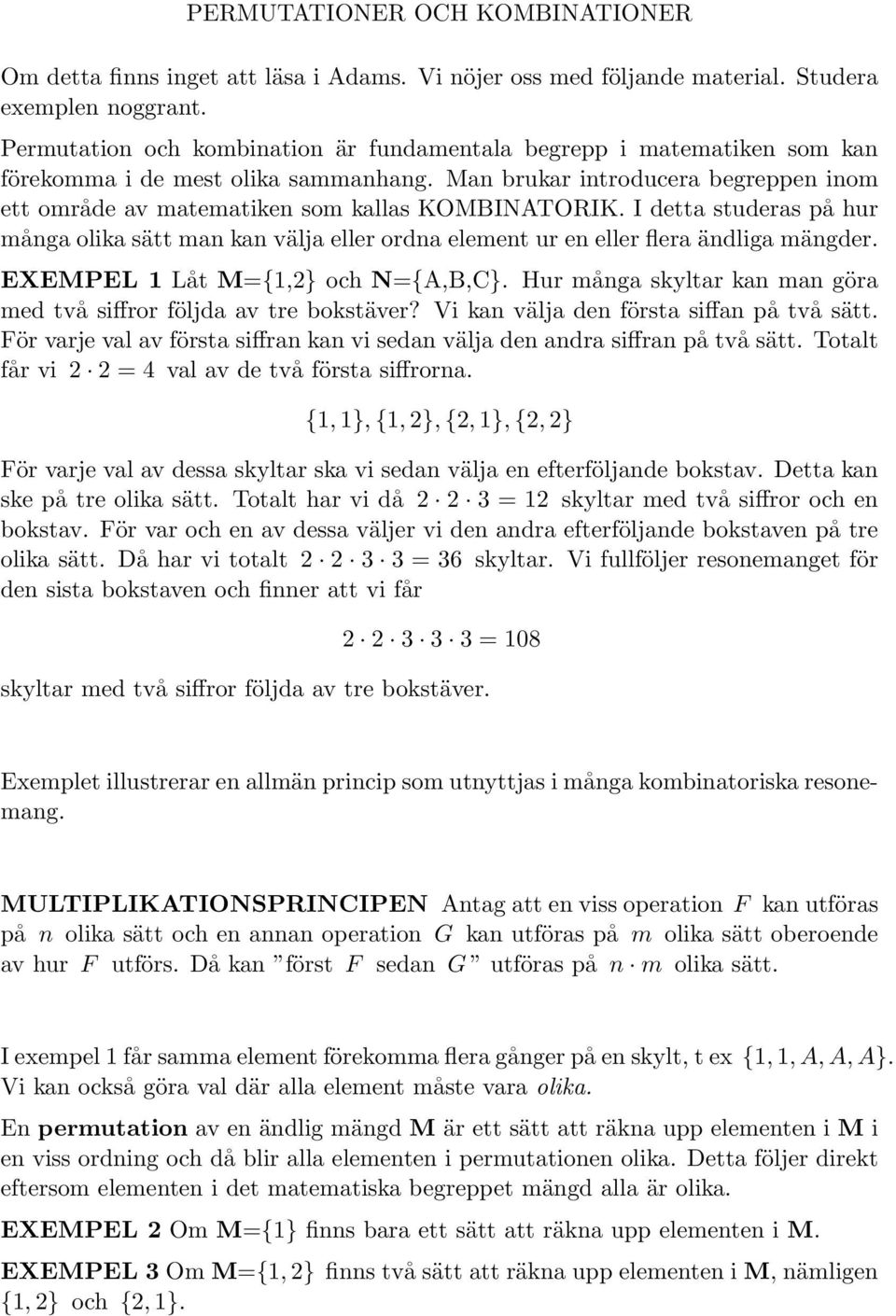 I detta studeras på hur många olika sätt man kan välja eller ordna element ur en eller flera ändliga mängder. EXEMPEL 1 Låt M={1,} och N={A,B,C}.