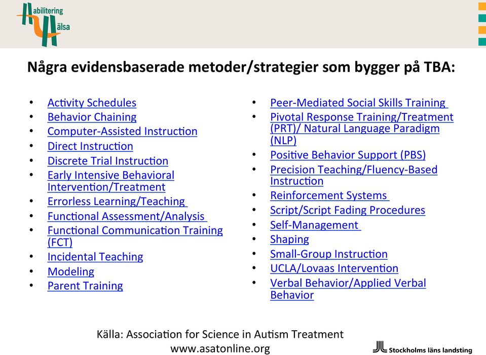Skills Training Pivotal Response Training/Treatment (PRT)/ Natural Language Paradigm (NLP) Posi+ve Behavior Support (PBS) Precision Teaching/Fluency- Based Instruc+on Reinforcement Systems