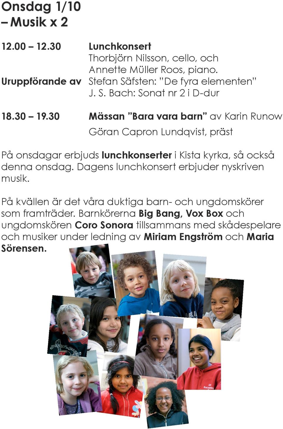 30 Mässan Bara vara barn av Karin Runow Göran Capron Lundqvist, präst På onsdagar erbjuds lunchkonserter i Kista kyrka, så också denna onsdag.