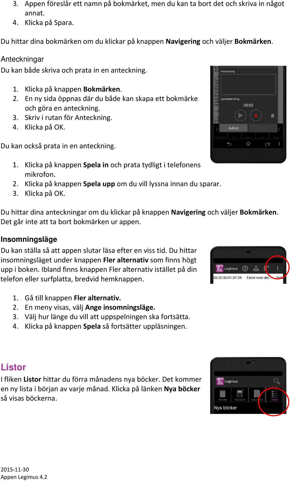 Skriv i rutan för Anteckning. 4. Klicka på OK. Du kan också prata in en anteckning. 1. Klicka på knappen Spela in och prata tydligt i telefonens mikrofon. 2.