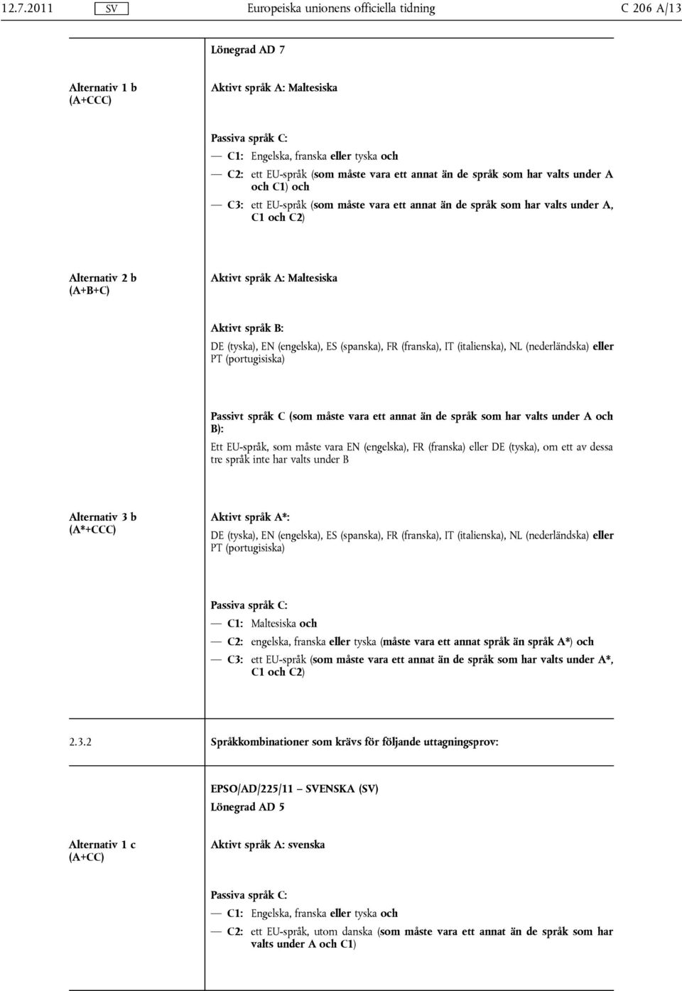 DE (tyska), om ett av dessa tre språk inte har valts under B Alternativ 3 b (A*+CCC) C1: Maltesiska och C2: engelska, franska eller tyska (måste vara ett annat språk än språk A*) och C3: ett EU-språk