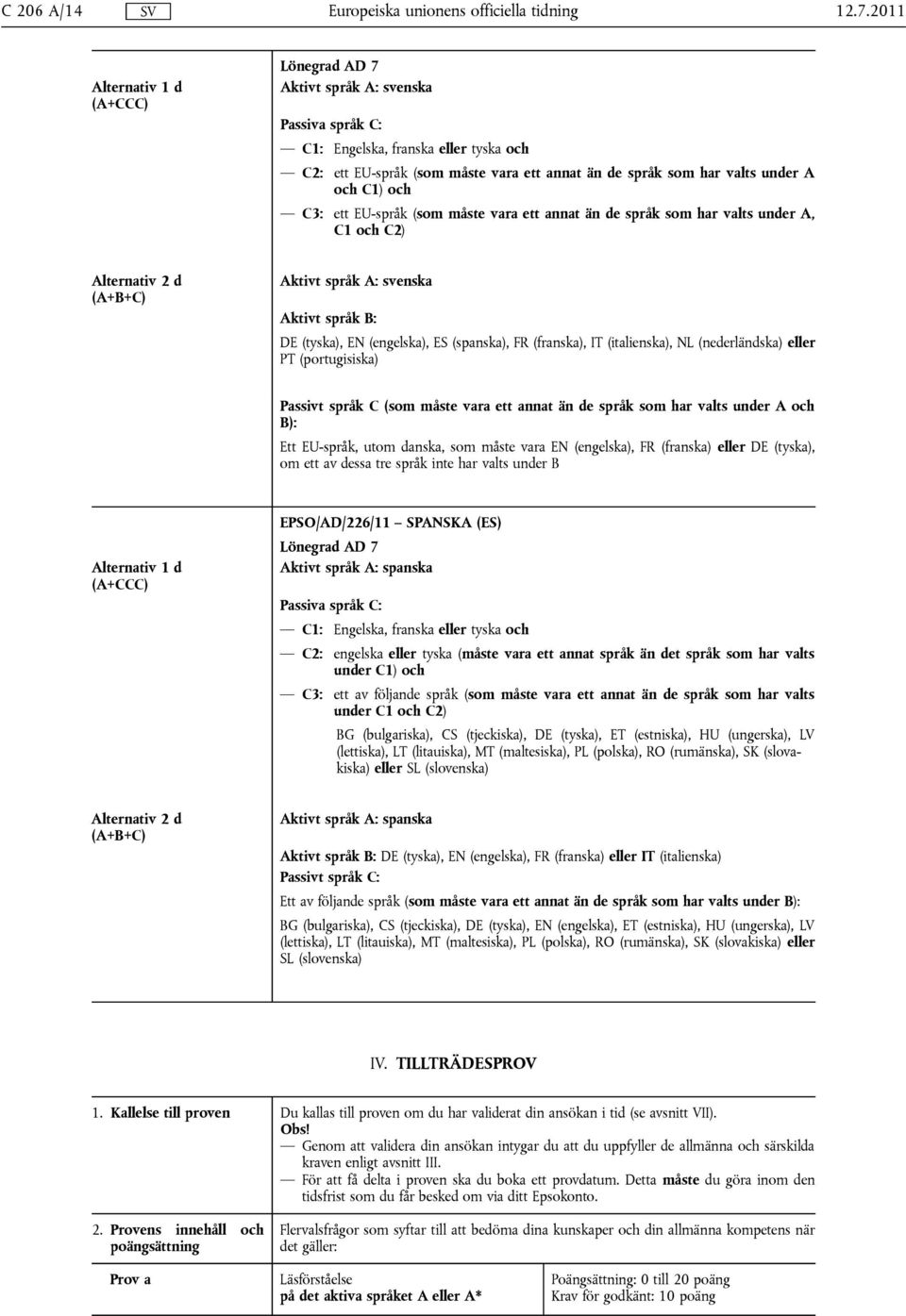 språk C (som måste vara ett annat än de språk som har valts under A och B): Ett EU-språk, utom danska, som måste vara EN (engelska), FR (franska) eller DE (tyska), om ett av dessa tre språk inte har