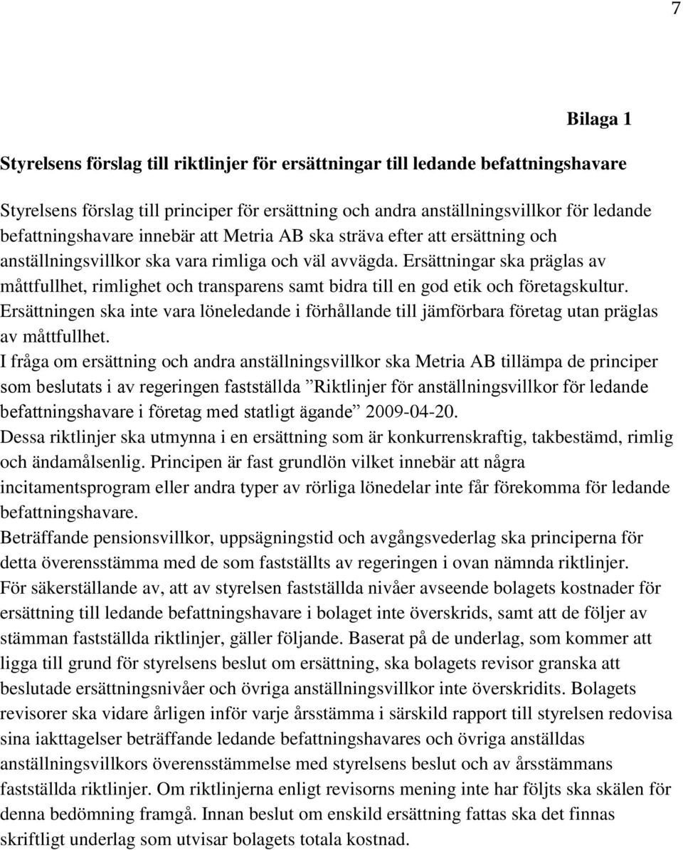 Ersättningar ska präglas av måttfullhet, rimlighet och transparens samt bidra till en god etik och företagskultur.