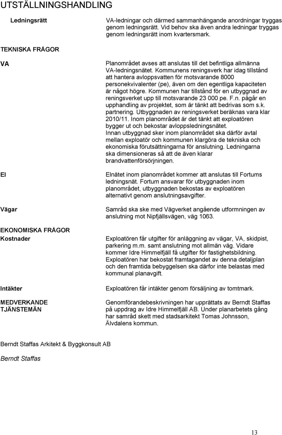 Kommunens reningsverk har idag tillstånd att hantera avloppsvatten för motsvarande 8000 personekvivalenter (pe), även om den egentliga kapaciteten är något högre.