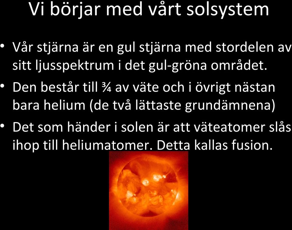 Den består till ¾ av väte och i övrigt nästan bara helium (de två lättaste