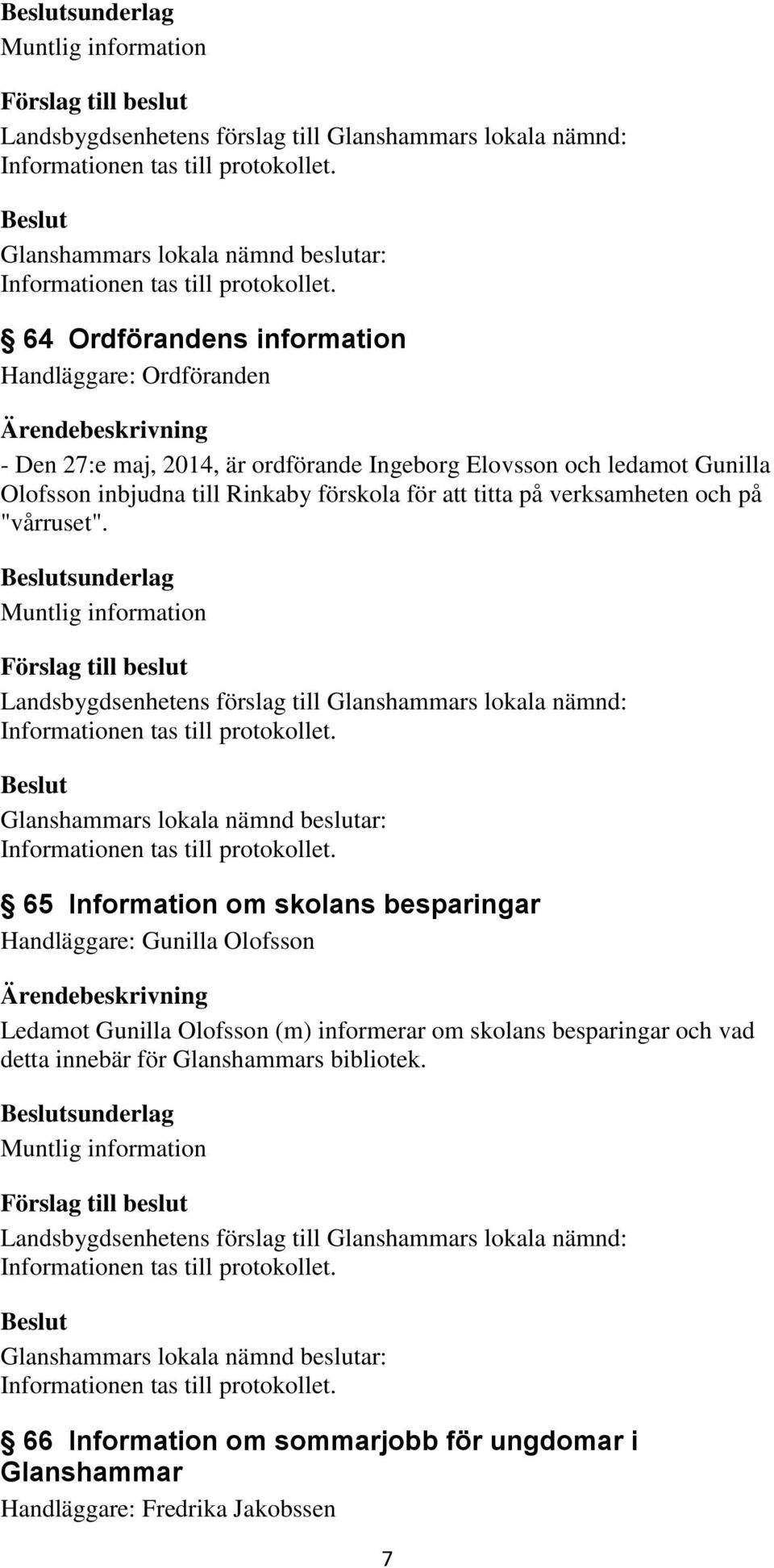 sunderlag : 65 Information om skolans besparingar Handläggare: Gunilla Olofsson Ledamot Gunilla Olofsson (m) informerar om