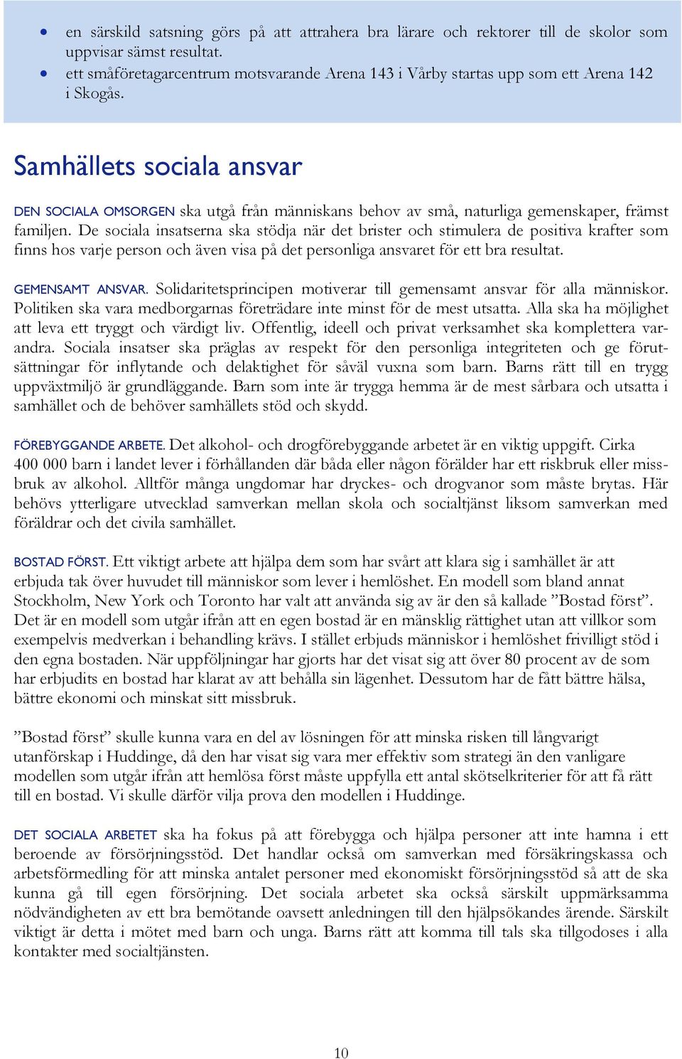 Samhällets sociala ansvar DEN SOCIALA OMSORGEN ska utgå från människans behov av små, naturliga gemenskaper, främst familjen.