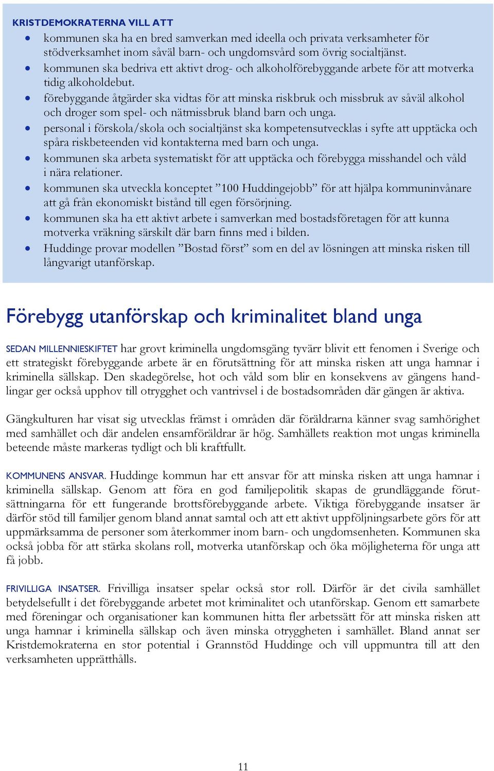 förebyggande åtgärder ska vidtas för att minska riskbruk och missbruk av såväl alkohol och droger som spel- och nätmissbruk bland barn och unga.
