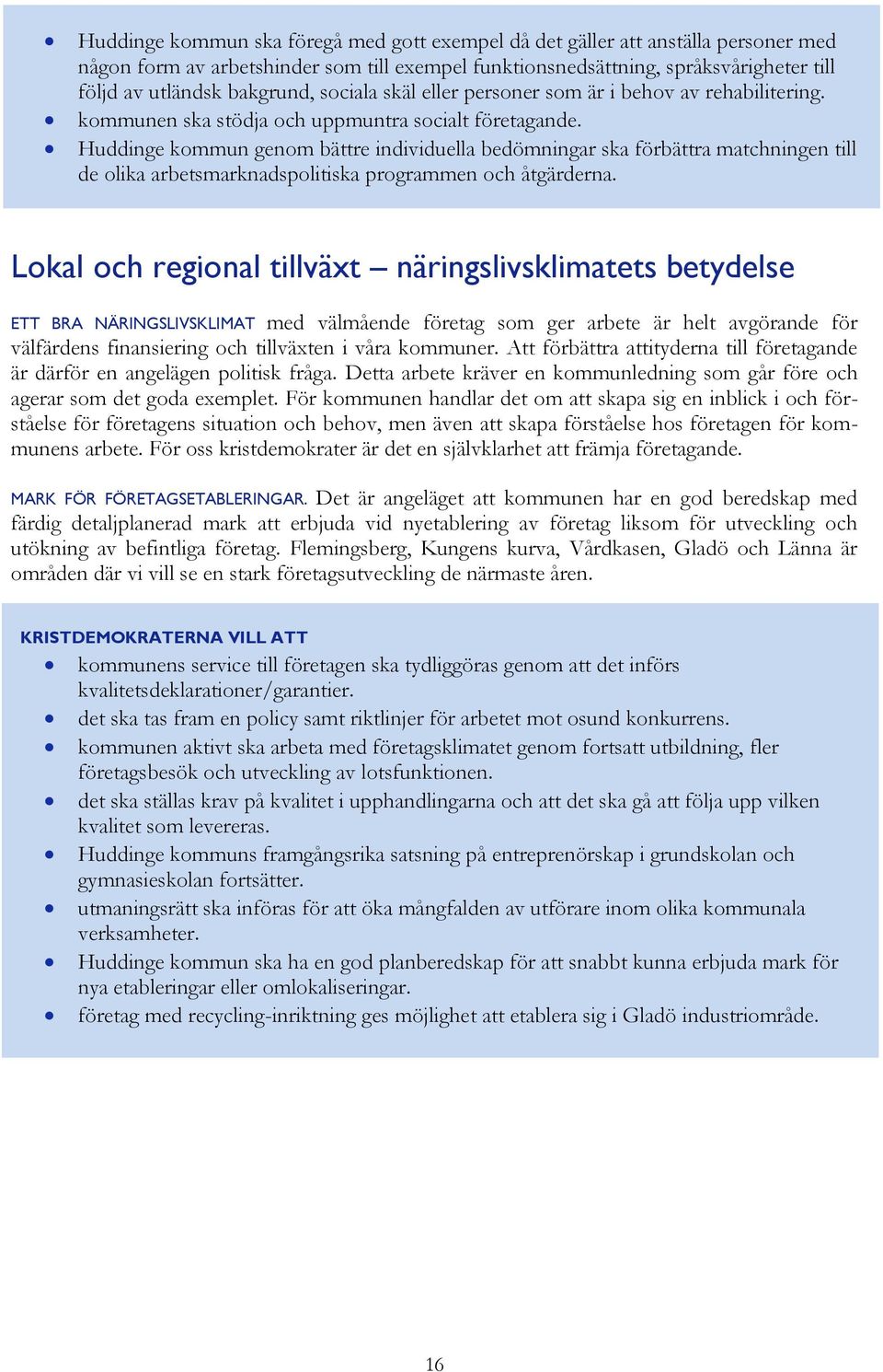 Huddinge kommun genom bättre individuella bedömningar ska förbättra matchningen till de olika arbetsmarknadspolitiska programmen och åtgärderna.