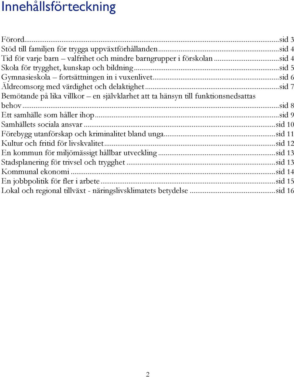 .. sid 7 Bemötande på lika villkor en självklarhet att ta hänsyn till funktionsnedsattas behov... sid 8 Ett samhälle som håller ihop... sid 9 Samhällets sociala ansvar.