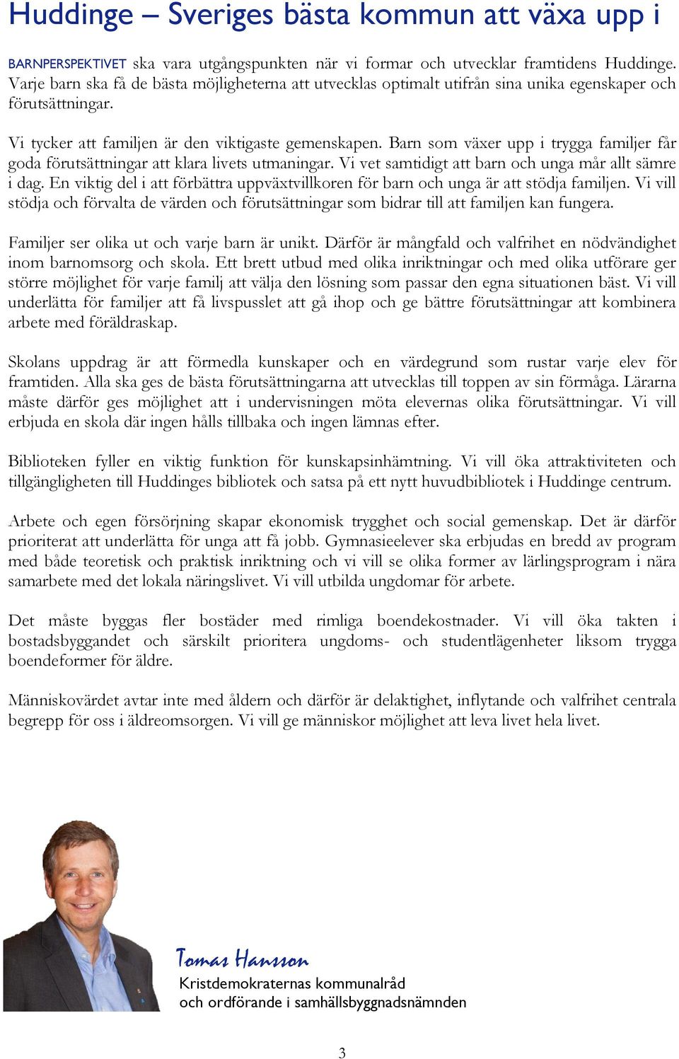 Barn som växer upp i trygga familjer får goda förutsättningar att klara livets utmaningar. Vi vet samtidigt att barn och unga mår allt sämre i dag.