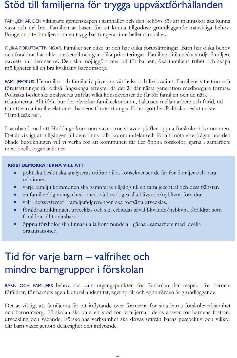Familjer ser olika ut och har olika förutsättningar. Barn har olika behov och föräldrar har olika önskemål och gör olika prioriteringar. Familjepolitiken ska stödja familjen, oavsett hur den ser ut.