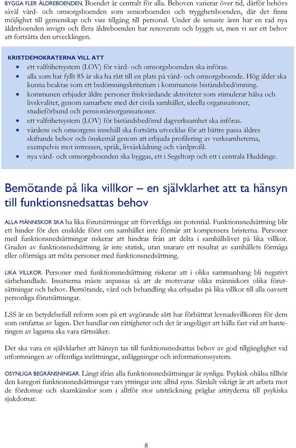 Under de senaste åren har en rad nya äldreboenden invigts och flera äldreboenden har renoverats och byggts ut, men vi ser ett behov att fortsätta den utvecklingen.