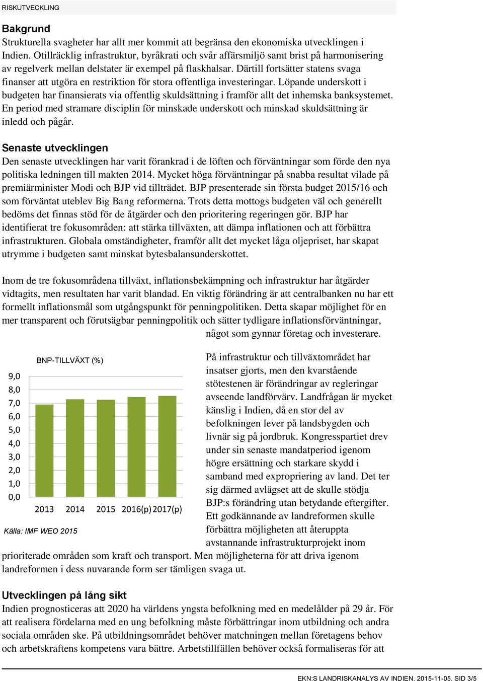 Därtill fortsätter statens svaga finanser att utgöra en restriktion för stora offentliga investeringar.