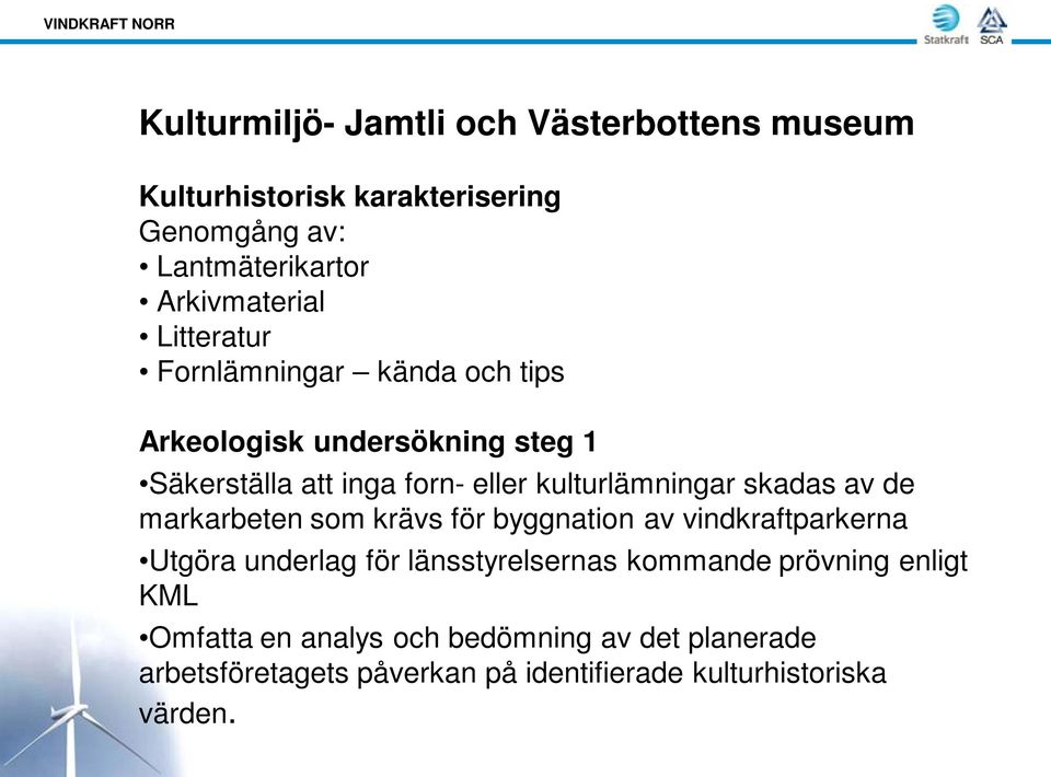 skadas av de markarbeten som krävs för byggnation av vindkraftparkerna Utgöra underlag för länsstyrelsernas kommande