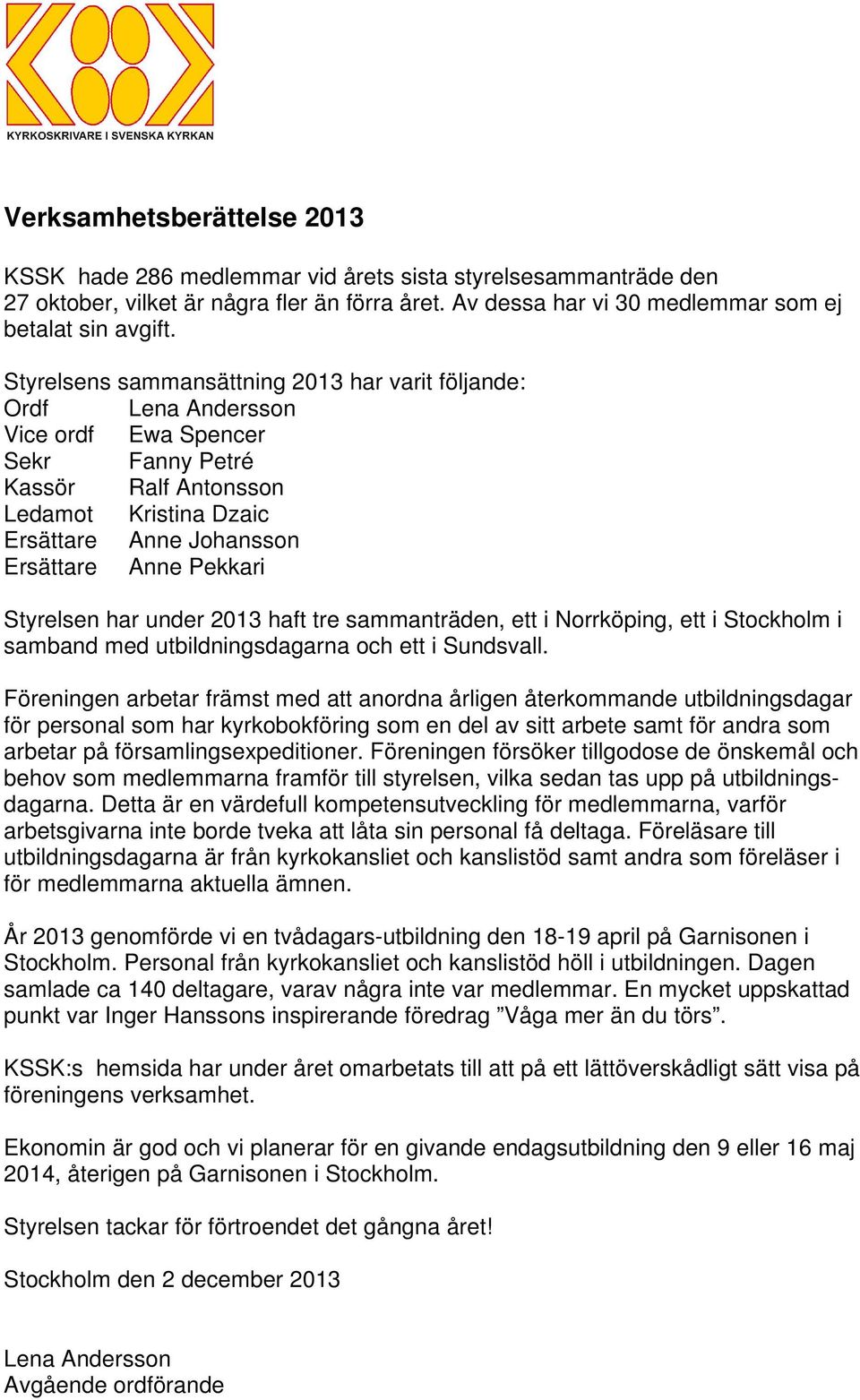 Pekkari Styrelsen har under 2013 haft tre sammanträden, ett i Norrköping, ett i Stockholm i samband med utbildningsdagarna och ett i Sundsvall.