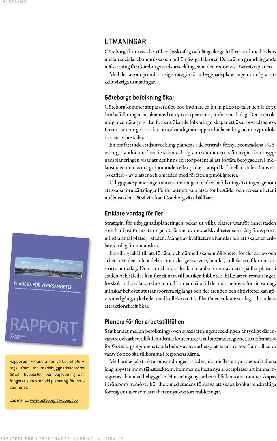 Med detta som grund, tar sig strategin för utbyggnadsplaneringen an några särskilt viktiga utmaningar.