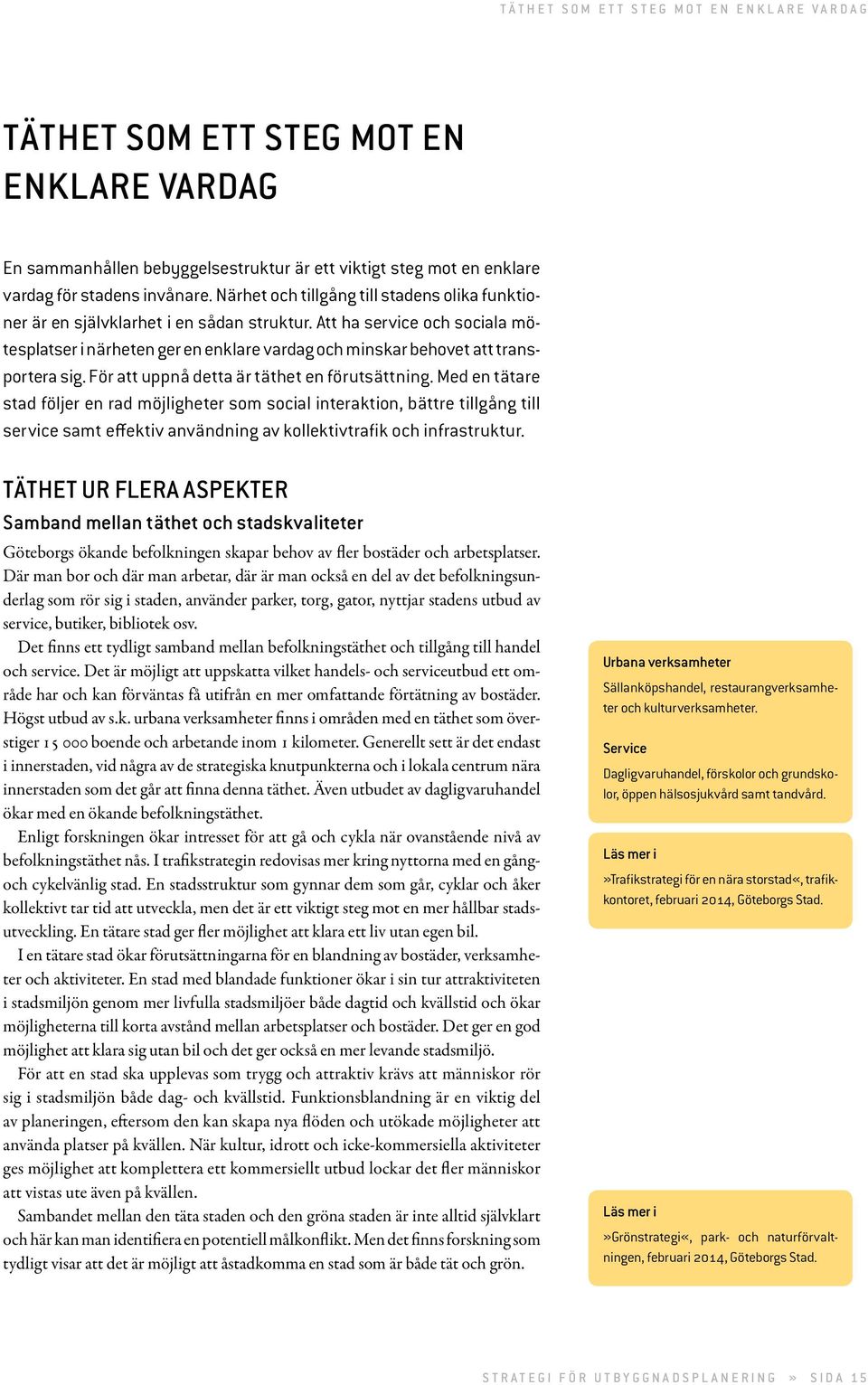 Att ha service och sociala mötesplatser i närheten ger en enklare vardag och minskar behovet att transportera sig. För att uppnå detta är täthet en förutsättning.