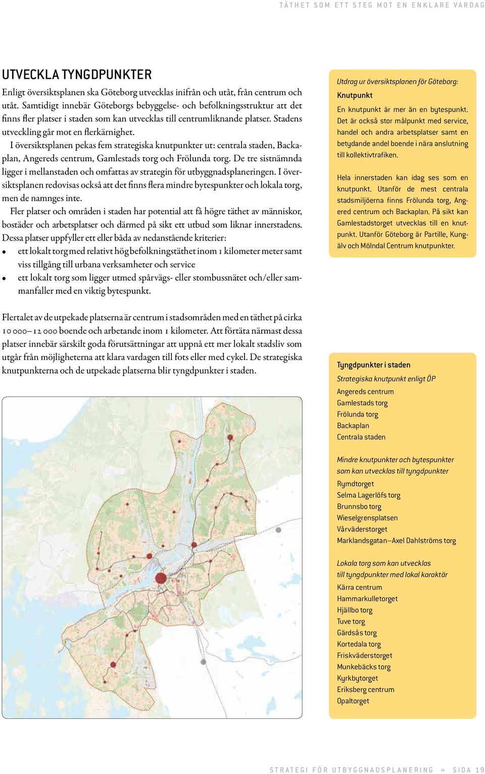 I översiktsplanen pekas fem strategiska knutpunkter ut: centrala staden, Backaplan, Angereds centrum, Gamlestads torg och Frölunda torg.