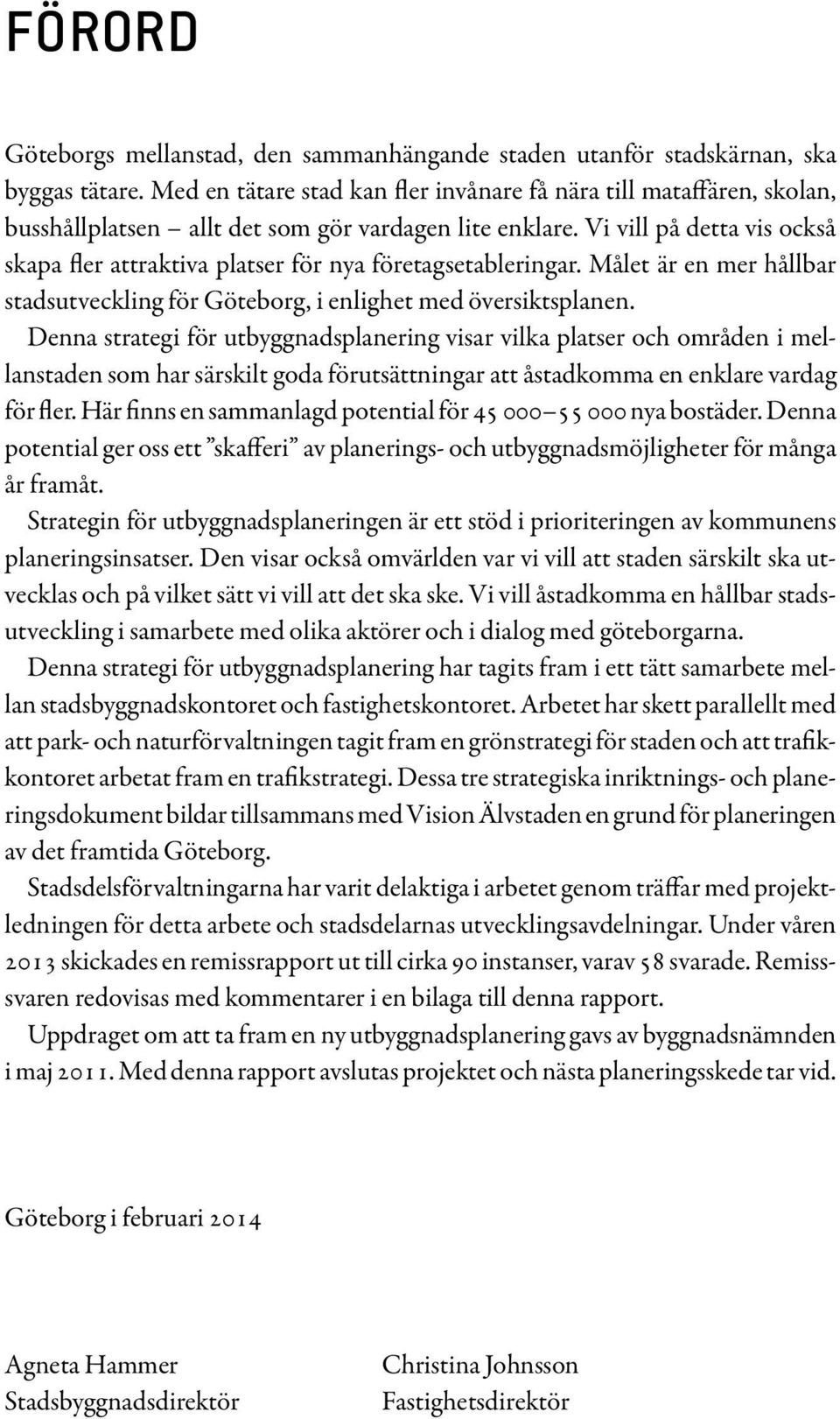 Vi vill på detta vis också skapa fler attraktiva platser för nya företagsetableringar. Målet är en mer hållbar stadsutveckling för Göteborg, i enlighet med översiktsplanen.