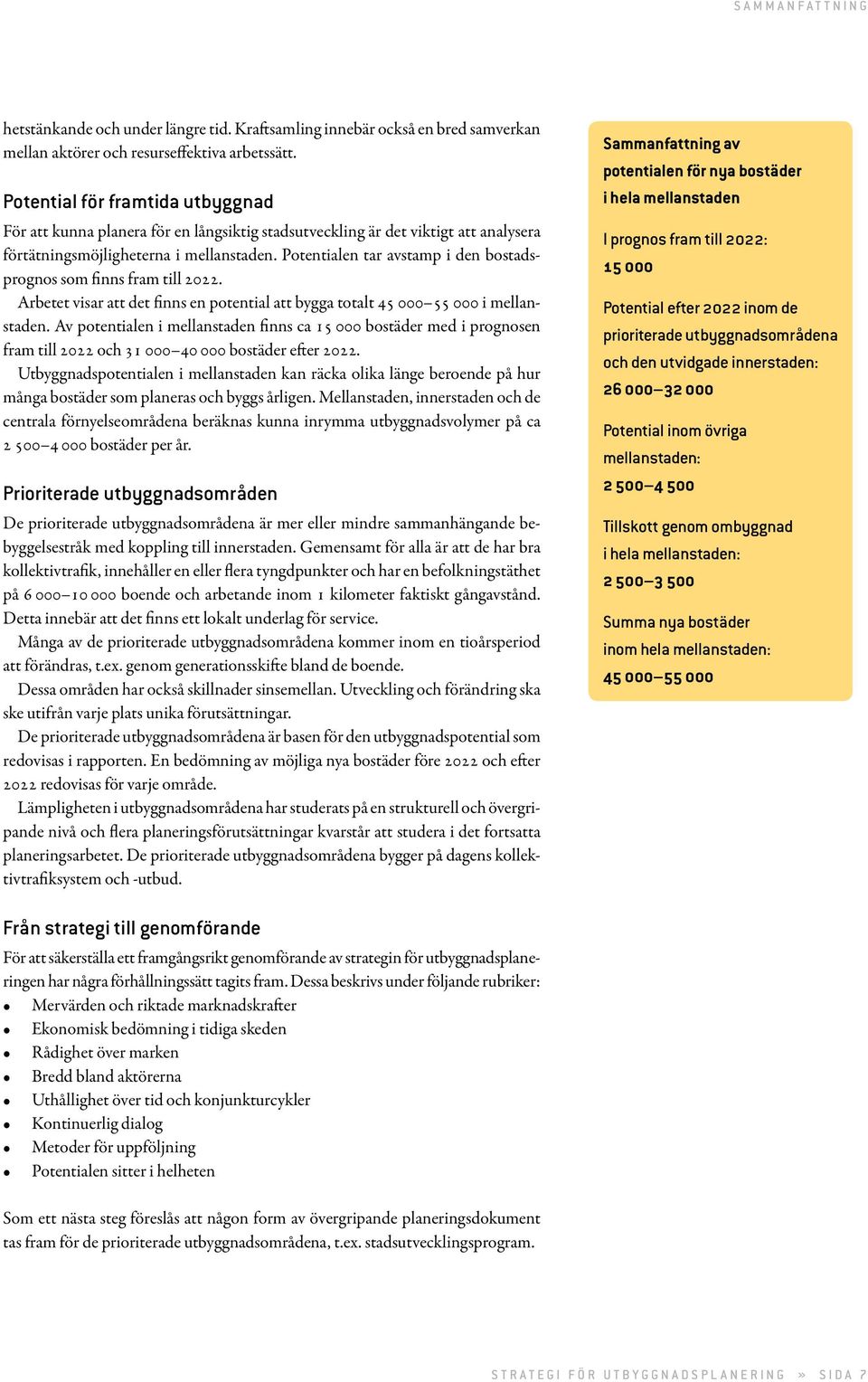 Potentialen tar avstamp i den bostadsprognos som finns fram till 2022. Arbetet visar att det finns en potential att bygga totalt 45 000 55 000 i mellanstaden.
