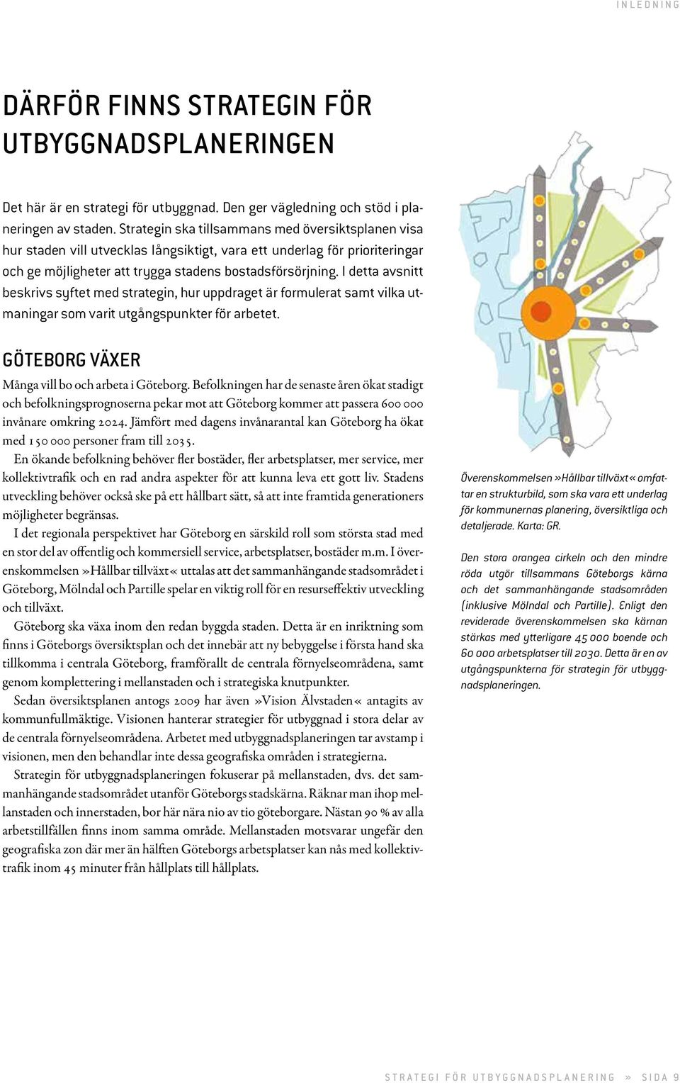 I detta avsnitt beskrivs syftet med strategin, hur uppdraget är formulerat samt vilka utmaningar som varit utgångspunkter för arbetet. Göteborg växer Många vill bo och arbeta i Göteborg.