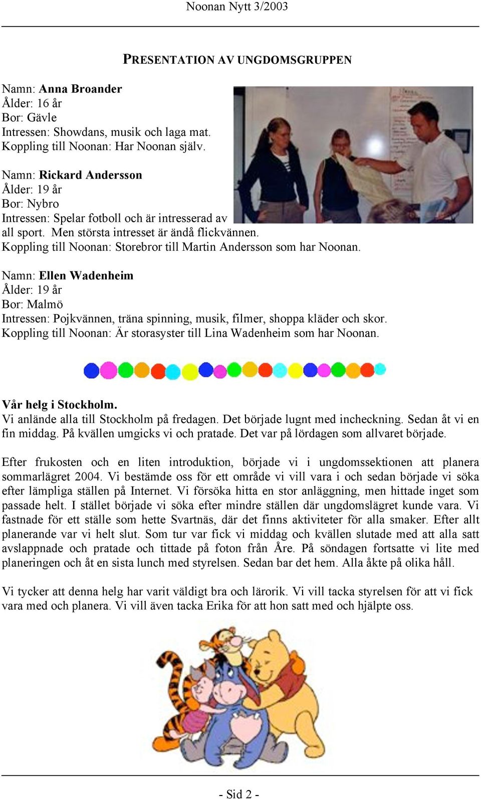 Koppling till Noonan: Storebror till Martin Andersson som har Noonan. Namn: Ellen Wadenheim Ålder: 19 år Bor: Malmö Intressen: Pojkvännen, träna spinning, musik, filmer, shoppa kläder och skor.