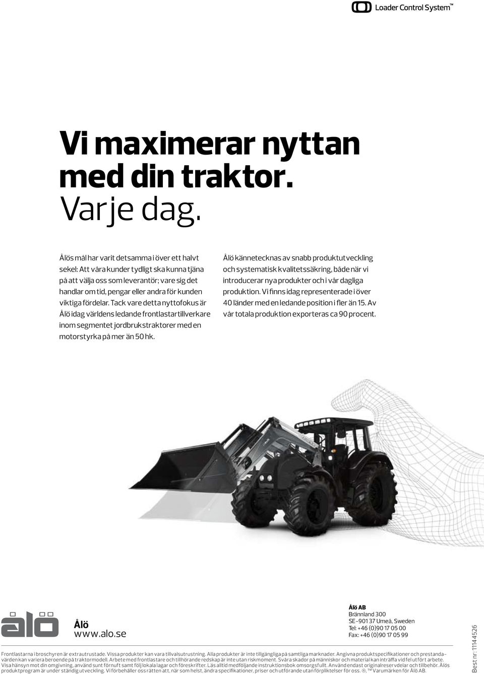 fördelar. Tack vare detta nyttofokus är Ålö idag världens ledande frontlastartillverkare inom segmentet jordbrukstraktorer med en motorstyrka på mer än 50 hk.