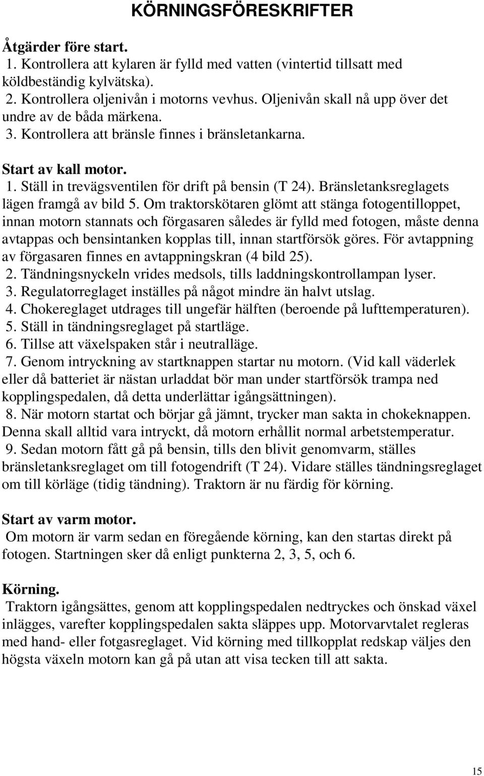 Bränsletanksreglagets lägen framgå av bild 5.