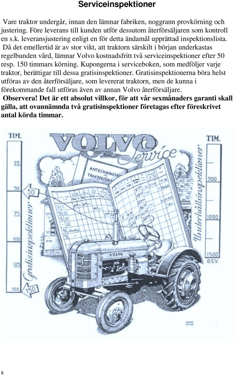 Kupongerna i serviceboken, som medföljer varje traktor, berättigar till dessa gratisinspektioner.