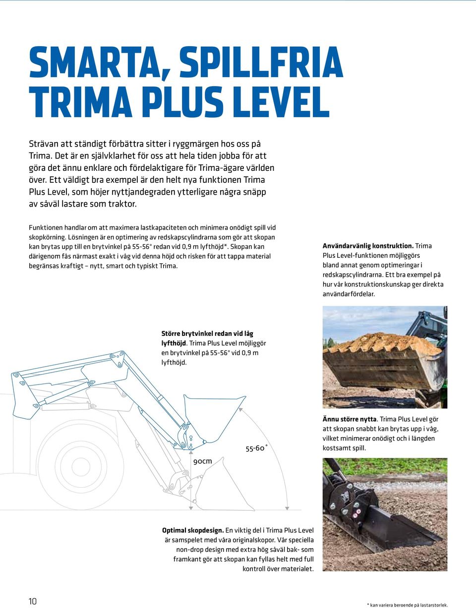 Ett väldigt bra exempel är den helt nya funktionen Trima Plus Level, som höjer nyttjandegraden ytterligare några snäpp av såväl lastare som traktor.