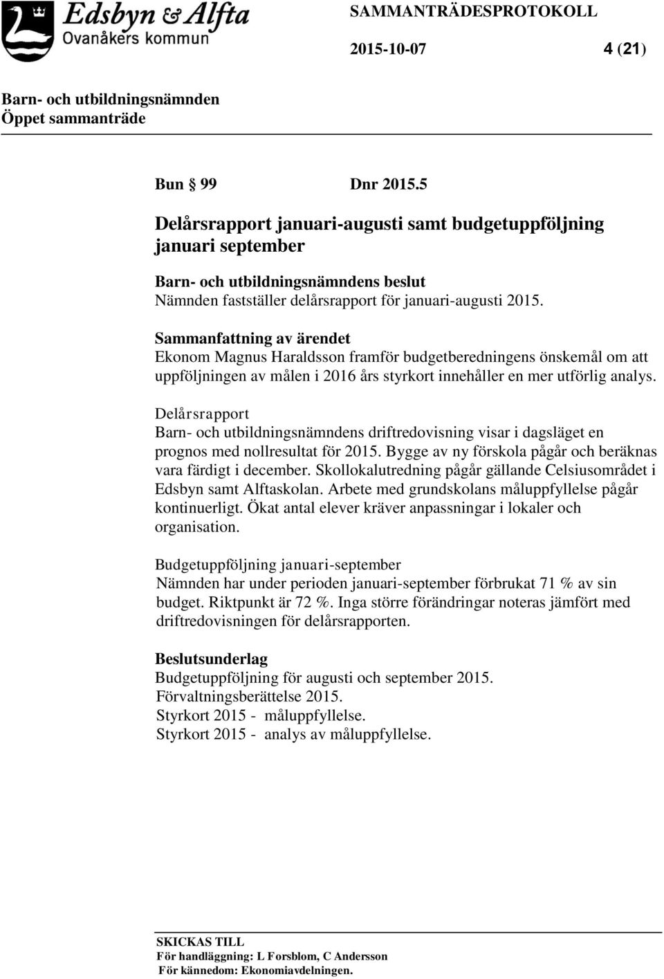 Delårsrapport s driftredovisning visar i dagsläget en prognos med nollresultat för 2015. Bygge av ny förskola pågår och beräknas vara färdigt i december.